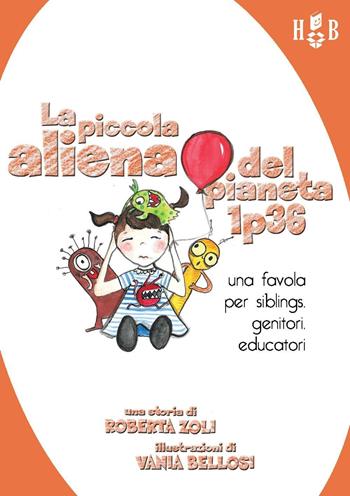 La piccola aliena del pianeta 1p36. Una favola per siblings, genitori, educatori - Roberta Zoli - Libro Homeless Book 2017 | Libraccio.it