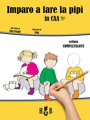 Imparo a fare la pipì, in CAA (Comunicazione Aumentativa Alternativa). Ediz. illustrata - Emi Visani - Libro Homeless Book 2017, Completalotu | Libraccio.it