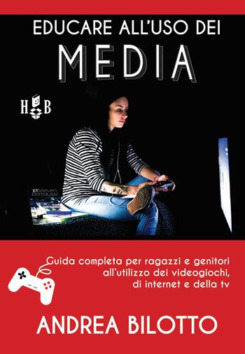 Educare all'uso dei Media. Guida completa per ragazzi e genitori all'utilizzo dei videogiochi, di Internet e della TV - Andrea Bilotto - Libro Homeless Book 2017, Best practices in media communication | Libraccio.it
