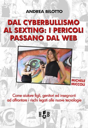 Dal cyberbullismo al sexting. Come aiutare figli, genitori ed insegnanti ad affrontare i rischi legati alle nuove tecnologie - Andrea Bilotto - Libro Homeless Book 2019, Best practices in education | Libraccio.it
