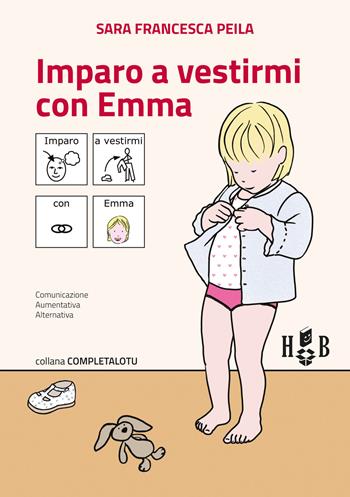 Imparo a vestirmi con Emma. Ediz. CAA - Sara Francesca Peila - Libro Homeless Book 2019, Comunicazione Aumentativa Alternativa | Libraccio.it