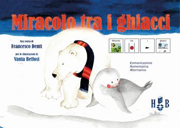 Miracolo tra i ghiacci. Ediz. CAA - Francesco Denti - Libro Homeless Book 2019, Comunicazione Aumentativa Alternativa | Libraccio.it