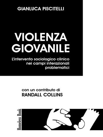 Violenza giovanile. L'intervento sociologico clinico nei campi interazionali problematici - Gianluca Piscitelli - Libro Homeless Book 2020, On the road | Libraccio.it