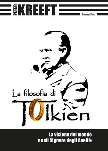La filosofia di Tolkien. La visione del mondo ne «Il Signore degli Anelli» - Peter Kreeft - Libro Homeless Book 2020, Invito alla filosofia | Libraccio.it
