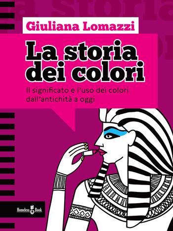 La storia dei colori. Il significato e l'uso dei colori dall'antichità a oggi - Giuliana Lomazzi - Libro Homeless Book 2020, Focus | Libraccio.it
