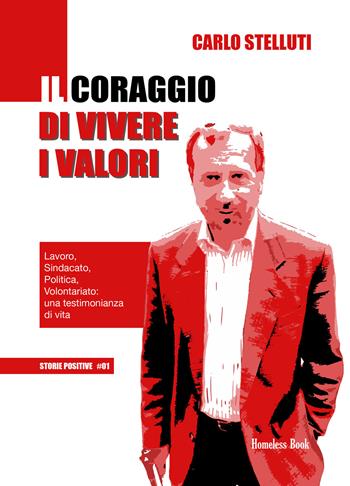 Il coraggio di vivere i valori. Lavoro, sindacato, politica, volontariato: una testimonianza di vita - Carlo Stelluti - Libro Homeless Book 2020 | Libraccio.it