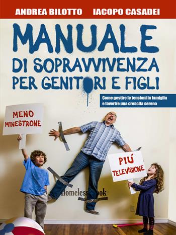 Manuale di sopravvivenza per genitori e figli. Come gestire le tensioni in famiglia e favorire una crescita serena - Andrea Bilotto, Iacopo Casadei - Libro Homeless Book 2020, Best practices in education | Libraccio.it