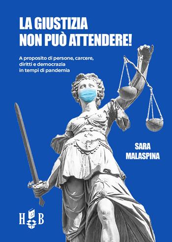 La giustizia non può attendere! A proposito di persone, carcere, diritti, democrazia in tempi di pandemia - Sara Malaspina - Libro Homeless Book 2021, Best practices in social sciences | Libraccio.it