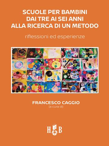 Scuole per bambini dai tre ai sei anni alla ricerca di un metodo. Riflessioni ed esperienze  - Libro Homeless Book 2021, Itinerari educativi | Libraccio.it
