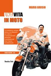 Una vita in moto. Un'esistenza sempre attiva e le riflessioni sui valori e i comportamenti personali e professionali che l'hanno caratterizzata. Nuova ediz.