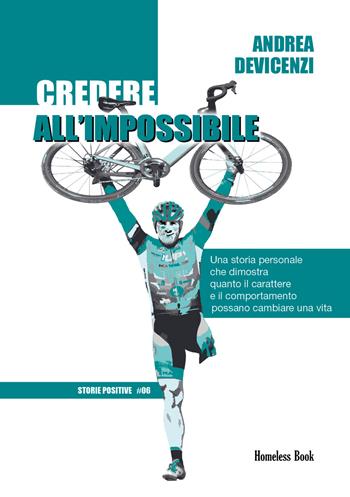 Credere all'impossibile - Andrea Devicenzi - Libro Homeless Book 2021, Storie positive | Libraccio.it