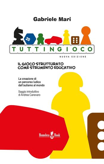 Tuttingioco. Il gioco strutturato come strumento educativo - Gabriele Mari - Libro Homeless Book 2022 | Libraccio.it