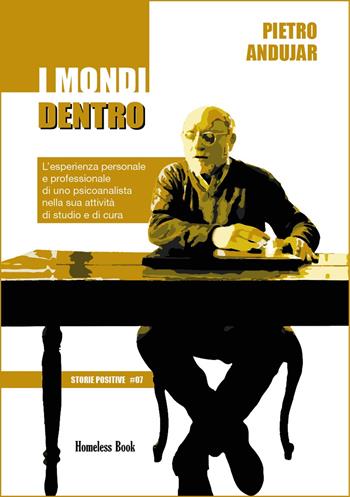I mondi dentro. L'esperienza personale e professionale di uno psicoanalista nella sua attività di studio e di cura - Pietro Andujar - Libro Homeless Book 2022, Storie positive | Libraccio.it