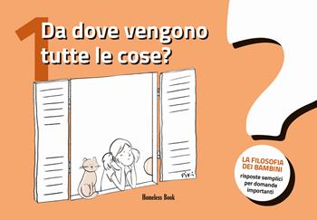 Da dove vengono tutte le cose? La filosofia dei bambini. Risposte semplici per domande importanti. Vol. 1  - Libro Homeless Book 2022 | Libraccio.it