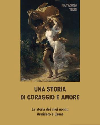 Una storia di coraggio e amore. La storia dei miei nonni Armidoro e Laura - Natascia Tieri - Libro Homeless Book 2023, History books | Libraccio.it
