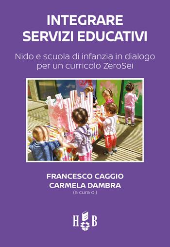 Integrare servizi educativi. Nido e scuola di infanzia in dialogo per un curricolo ZeroSei  - Libro Homeless Book 2022, Itinerari educativi | Libraccio.it