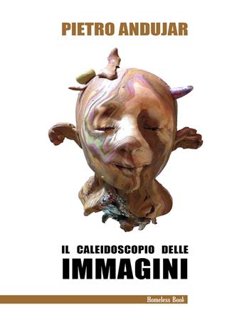Il caleidoscopio delle immagini - Pietro Andujar - Libro Homeless Book 2022, Il caleidoscopio della psiche | Libraccio.it