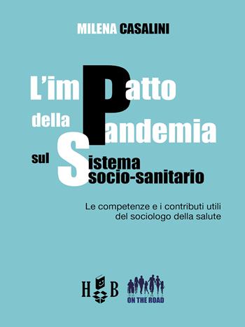 L'impatto della pandemia sul sistema socio-sanitario. Le competenze e i contributi utili del sociologo della salute - Casalini Milena - Libro Homeless Book 2022, On the road | Libraccio.it
