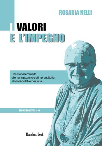 I valori e l'impegno. Una storia femminile di emancipazione e di imprenditoria al servizio della comunità - Rosaria Nelli - Libro Homeless Book 2023, Storie positive | Libraccio.it