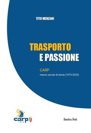 Trasporto e passione. CARP mezzo secolo di storia (1973-2023) - Tito Menzani - Libro Homeless Book 2023, Prassi cooperative | Libraccio.it