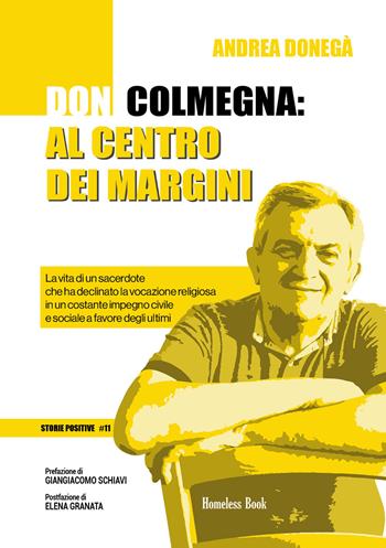 Don Colmegna: al centro dei margini. La vita di un sacerdote che ha declinato la vocazione religiosa in un costante impegno civile e sociale a favore degli ultimi - Andrea Donegà - Libro Homeless Book 2023, Storie positive | Libraccio.it