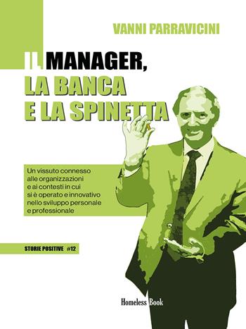 Il manager, la banca e la spinetta. Un vissuto connesso alle organizzazioni e ai contesti in cui si è operato e innovativo nello sviluppo personale e professionale - Giovanni Parravicini - Libro Homeless Book 2023, Storie positive | Libraccio.it