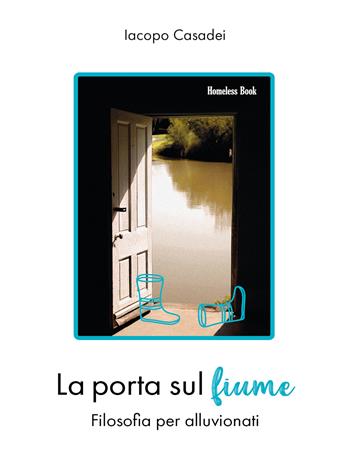 La porta sul fiume. Filosofia per alluvionati - Iacopo Casadei - Libro Homeless Book 2023, Dimiopugno | Libraccio.it