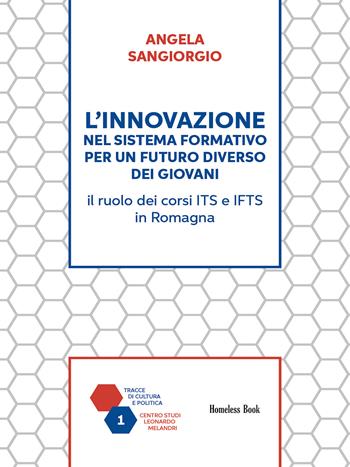 L'innovazione nel sistema formativo per un futuro diverso dei giovani. Il ruolo dei corsi ITS e IFTS in Romagna - Angela Sangiorgio - Libro Homeless Book 2024 | Libraccio.it