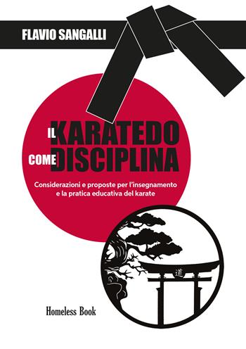 Il Karatedo come disciplina. Considerazioni e proposte per l'insegnamento e la pratica educativa del karate - Flavio Sangalli - Libro Homeless Book 2024, Best practices in education | Libraccio.it