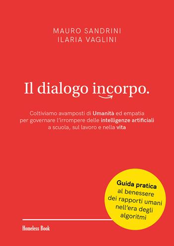 Il dialogo incorpo. Coltiviamo avamposti di umanità ed empatia per governare l'irrompere delle intelligenze artificiali a scuola, sul lavoro e nella vita - Mauro Sandrini, Ilaria Vaglini - Libro Homeless Book 2024, Best practices in education | Libraccio.it