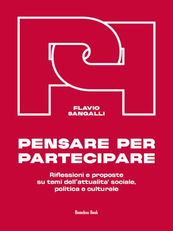 Pensare per partecipare. Riflessioni e proposte su temi dell'attualità sociale, politica e culturale - Flavio Sangalli - Libro Homeless Book 2024 | Libraccio.it