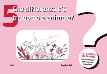 Che differenza c'è tra uomo e animale? La filosofia dei bambini. Risposte semplici per domande importanti. Vol. 5 - Tommaso Maria Minardi, Elisabeth Lemaire, Cédric Foulon - Libro Homeless Book 2024 | Libraccio.it