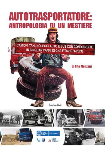 Autotrasportatore: antropologia di un mestiere. Camion, taxi, noleggi auto e bus con conducente in cinquant'anni di CNA FITA (1975-2024) - Tito Menzani - Libro Homeless Book 2024, At work | Libraccio.it