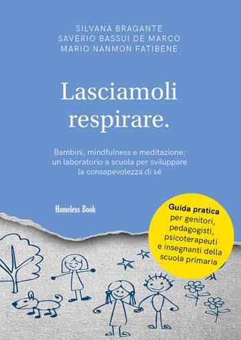 Lasciamoli respirare. Bambini, mindfulness e meditazione: un laboratorio a scuola per sviluppare la consapevolezza di sé - Silvana Bragante, Saverio Bassui De Marco, Mario Fatibene Nanmon - Libro Homeless Book 2025, Best practices in education | Libraccio.it