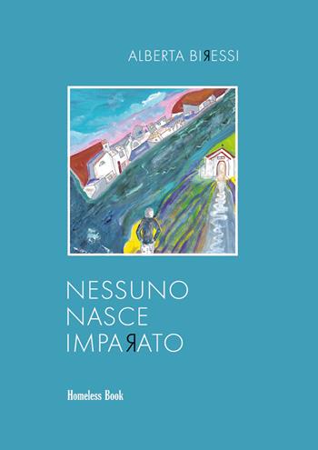 Nessuno nasce imparato - Alberta Biressi - Libro Homeless Book 2025 | Libraccio.it