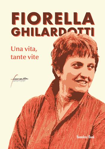 Fiorella Ghilardotti. Una vita, tante vite - Rita Pavan, Marilena Adamo, Maria Cristina Treu - Libro Homeless Book 2025 | Libraccio.it