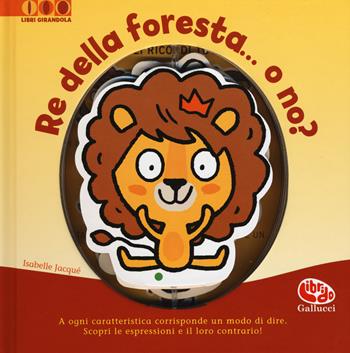 Re della foresta... O no? Ediz. a colori - Isabelle Jacqué, Carine Fontaine - Libro Librido Gallucci 2018, Libri girandola | Libraccio.it