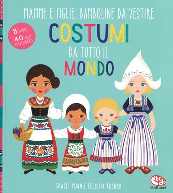 Costumi da tutto il mondo. Mamme e figlie: bamboline da vestire. Ediz. a colori. Ediz. a spirale - Gracie Swan - Libro Librido Gallucci 2018 | Libraccio.it