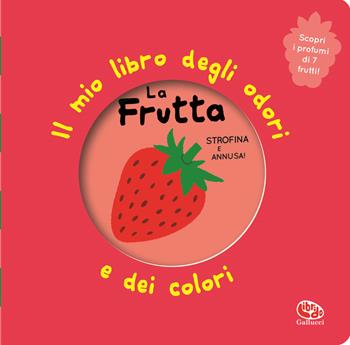 La frutta. Il mio libro degli odori e dei colori. Ediz. illustrata - Mr Iwi - Libro Librido Gallucci 2021 | Libraccio.it