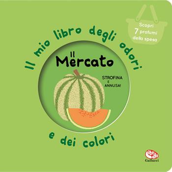 Il mercato. Il mio libro degli odori e dei colori. Nuova ediz. - Mr Iwi - Libro Librido Gallucci 2021 | Libraccio.it