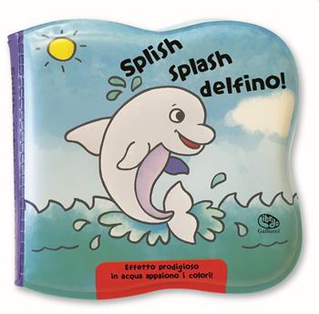 Splish splash delfino! Impermealibri. Ediz. a colori - Laura-Anne Robjohns - Libro Librido Gallucci 2021 | Libraccio.it