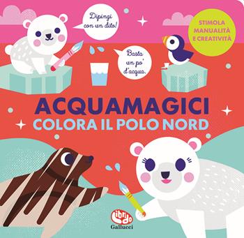 Colora il Polo Nord. Acquamagici. Ediz. a colori - Vanja Kragulj - Libro Librido Gallucci 2021 | Libraccio.it