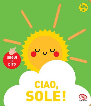 Ciao, sole! Segui il dito. Ediz. a colori  - Libro Librido Gallucci 2021, Libri per i bebè | Libraccio.it