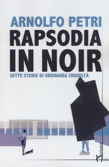 Rapsodia in noir. Sette storie di ordinaria crudeltà - Arnolfo Petri - Libro Homo Scrivens 2017, Direzioni immaginarie | Libraccio.it