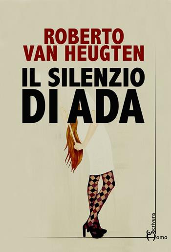 Il silenzio di Ada - Roberto Van Heugten - Libro Homo Scrivens 2017, Direzioni immaginarie | Libraccio.it