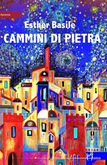Cammini di pietra - Esther Basile - Libro Homo Scrivens 2017, Arti | Libraccio.it