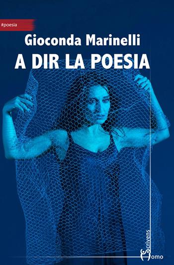 A dir la poesia - Gioconda Marinelli - Libro Homo Scrivens 2017, Arti | Libraccio.it