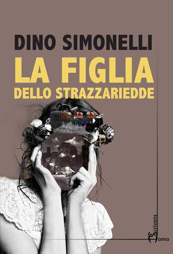 La figlia dello strazzariedde - Dino Simonelli - Libro Homo Scrivens 2017, Direzioni immaginarie | Libraccio.it