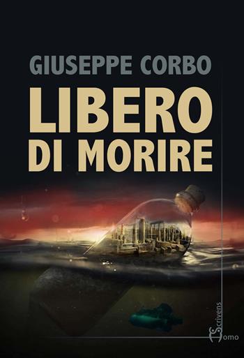 Libero di morire - Giuseppe Corbo - Libro Homo Scrivens 2017, Direzioni immaginarie | Libraccio.it