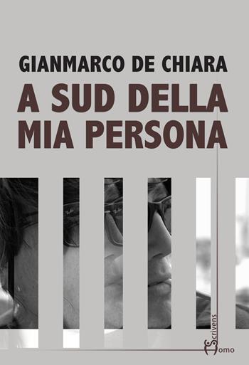 A sud della mia persona - Gianmarco De Chiara - Libro Homo Scrivens 2017, Direzioni immaginarie | Libraccio.it